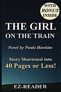 Summary of the Girl on the Train: Novel by Paula Hawkins -- Story Shortened Into 40 Pages or Less! (Paperback)