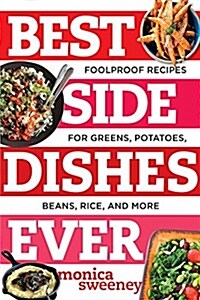 Best Side Dishes Ever: Foolproof Recipes for Greens, Potatoes, Beans, Rice, and More (Hardcover)