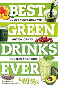 Best Green Drinks Ever: Boost Your Juice with Protein, Antioxidants and More (Hardcover)
