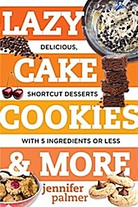 Lazy Cake Cookies & More: Delicious, Shortcut Desserts with 5 Ingredients or Less (Hardcover)