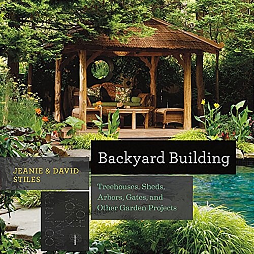 Backyard Building: Treehouses, Sheds, Arbors, Gates, and Other Garden Projects (Hardcover)