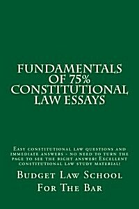 Fundamentals of 75% Constitutional Law Essays: Easy Constitutional Law Questions and Immediate Answers - No Need to Turn the Page to See the Right Ans (Paperback)