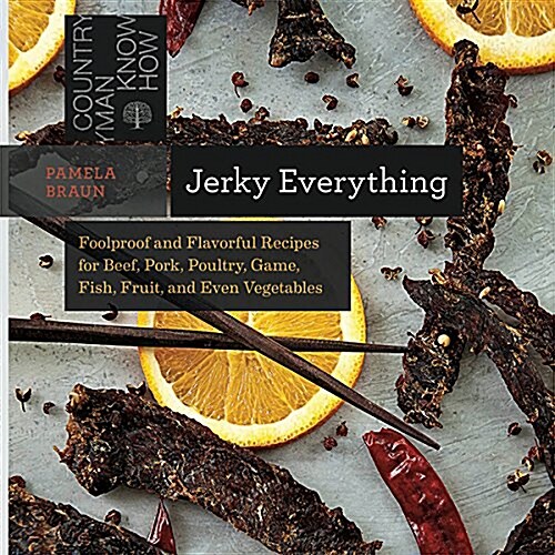 Jerky Everything: Foolproof and Flavorful Recipes for Beef, Pork, Poultry, Game, Fish, Fruit, and Even Vegetables (Hardcover)