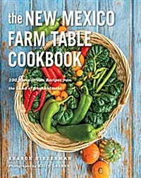 The New Mexico Farm Table Cookbook: 100 Homegrown Recipes from the Land of Enchantment (Hardcover)