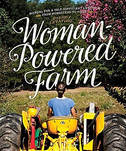 Woman-Powered Farm: Manual for a Self-Sufficient Lifestyle from Homestead to Field (Hardcover)