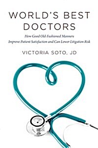 Worlds Best Doctors: How Good Old-Fashioned Manners Improve Patient Satisfaction and Can Lower Litigation Risk (Paperback)