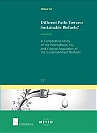 Different Paths Towards Sustainable Biofuels? : A Comparative Study of the International, EU, and Chinese Regulation of the Sustainability of Biofuels (Paperback)