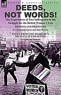 Deeds, Not Words!-The Experiences of Two Suffragettes in the Struggle for the British Womens Vote (Paperback)