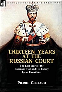 Thirteen Years at the Russian Court: The Last Years of the Romanov Tsar and His Family by an Eyewitness (Hardcover)