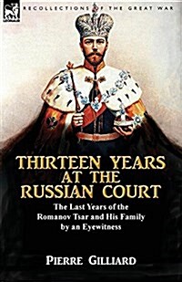 Thirteen Years at the Russian Court: The Last Years of the Romanov Tsar and His Family by an Eyewitness (Paperback)