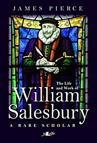 Rare Scholar, A - The Life and Work of William Salesbury (Paperback)