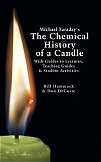 Michael Faradays the Chemical History of a Candle: With Guides to Lectures, Teaching Guides & Student Activities (Paperback)