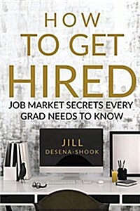 How to Get Hired: Job Market Secrets Every Grad Needs to Know (Paperback)