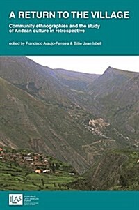A return to the village: community ethnographies and the study of Andean culture in retrospective (Paperback)