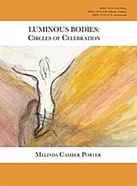 Luminous Bodies: Circles of Celebrarion: Melinda Camber Porter Archive of Creative Works Volume 2, Number 2 (Hardcover, Hardback 8.5 by)