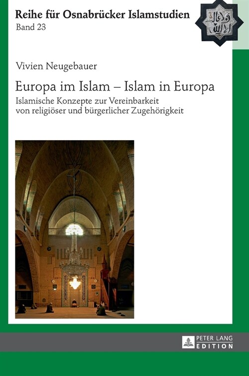 Europa Im Islam - Islam in Europa: Islamische Konzepte Zur Vereinbarkeit Von Religioeser Und Buergerlicher Zugehoerigkeit (Hardcover)