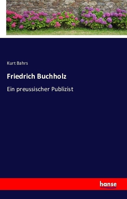 Friedrich Buchholz: Ein preussischer Publizist (Paperback)
