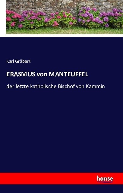 ERASMUS von MANTEUFFEL: der letzte katholische Bischof von Kammin (Paperback)