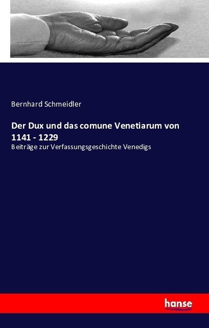 Der Dux und das comune Venetiarum von 1141 - 1229: Beitr?e zur Verfassungsgeschichte Venedigs (Paperback)