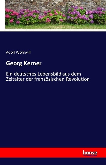 Georg Kerner: Ein deutsches Lebensbild aus dem Zeitalter der franz?ischen Revolution (Paperback)