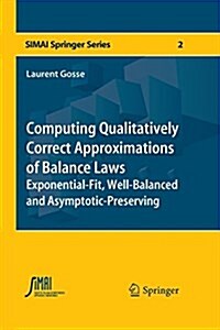 Computing Qualitatively Correct Approximations of Balance Laws: Exponential-Fit, Well-Balanced and Asymptotic-Preserving (Paperback)
