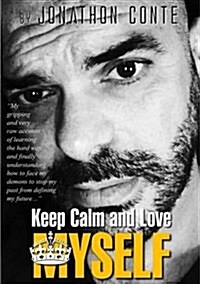 Keep Calm and Love Myself : My Gripping and Very Raw Account of Learning the Hard Way and Finally Understanding How to Face My Demons to Stop My Past (Paperback)