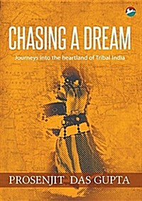 Chasing a Dream: Journeys Into the Heartland of Tribal India (Paperback)