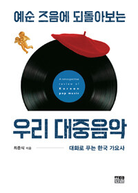 (예순 즈음에 되돌아보는) 우리 대중음악 =대화로 푸는 한국 가요사 /A retrospective review of Korean pop music 