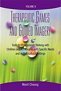 Therapeutic Games and Guided Imagery Volume II: Tools for Professionals Working with Children and Adolescents with Specific Needs and in Multicultural (Paperback)
