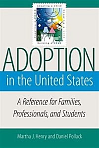 Adoption in the United States: A Reference for Families, Professionals, and Students (Paperback)