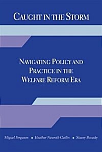 Caught in the Storm: Navigating Policy and Practice in the Welfare Reform Era (Paperback)