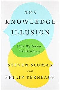 The knowledge illusion : why we never think alone