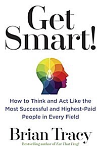 Get Smart!: How to Think and ACT Like the Most Successful and Highest-Paid People in Every Field (Paperback)