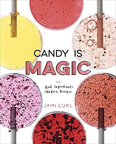 Candy Is Magic: Real Ingredients, Modern Recipes [a Baking Book] (Hardcover)