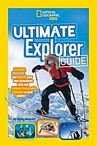 Ultimate Explorer Guide: Explore, Discover, and Create Your Own Adventures with Real National Geographic Explorers as Your Guides! (Paperback)