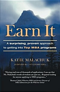 Earn It: A Surprising and Proven Approach to Getting Into Top MBA Programs (Paperback)