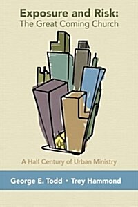 Exposure and Risk: The Great Coming Church: A Half Century of Urban Ministry (Paperback)