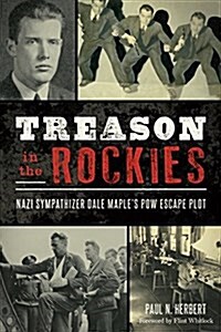 Treason in the Rockies: Nazi Sympathizer Dale Maples POW Escape Plot (Paperback)