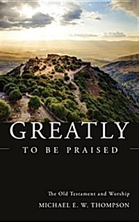 Greatly to Be Praised: The Old Testament and Worship (Hardcover)