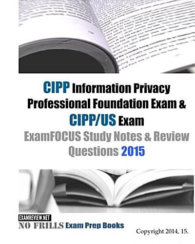 Cipp Information Privacy Professional Foundation Exam & Cipp/Us Exam Examfocus Study Notes & Review Questions 2015 (Paperback, Large Print)