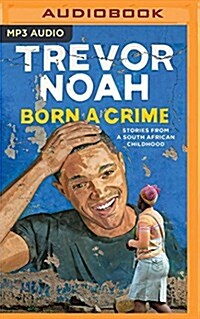 Born a Crime: Stories from a South African Childhood (MP3 CD)