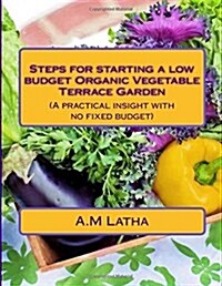 Steps for Starting a Low Budget Organic Vegetable Terrace Garden (Paperback)