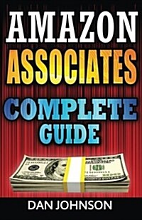 Amazon Associates: Complete Guide: Make Money Online with Amazon Associates: The Amazon Associates Bible: A Step-By-Step Guide on Amazon (Paperback)