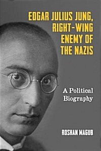 Edgar Julius Jung, Right-Wing Enemy of the Nazis: A Political Biography (Hardcover)