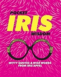 Pocket Iris Wisdom: Witty Quotes & Wise Words from Iris Apfel (Hardcover)