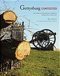 Gettysburg Contested: 150 Years of Preserving Americas Cherished Landscapes (Paperback)