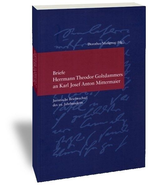 Briefe Herrmann Theodor Goltdammers an Karl Josef Anton Mittermaier: Juristische Briefwechsel Des 19. Jahrhunderts (Paperback)