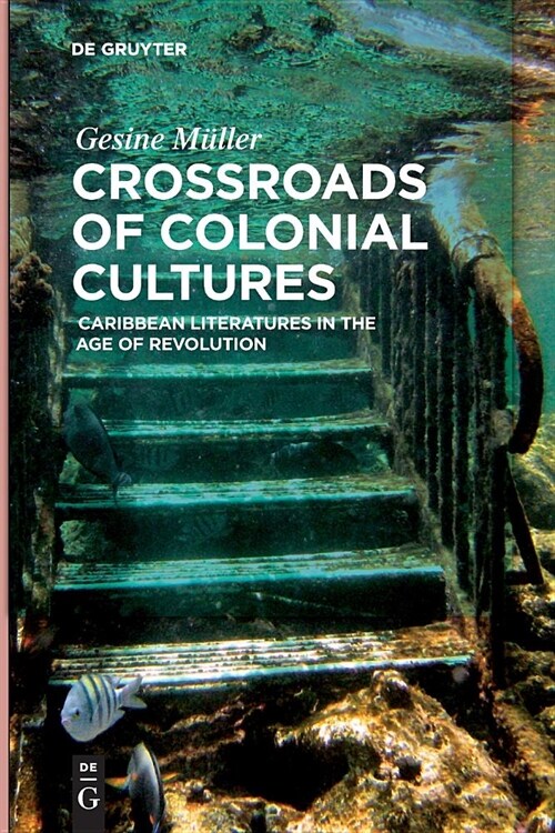 Crossroads of Colonial Cultures: Caribbean Literatures in the Age of Revolution (Paperback)