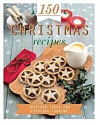 150 Christmas Recipes : Inspired Ideas for Everyday Cooking (Hardcover)