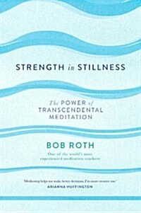 Strength in Stillness : The Power of Transcendental Meditation (Hardcover)